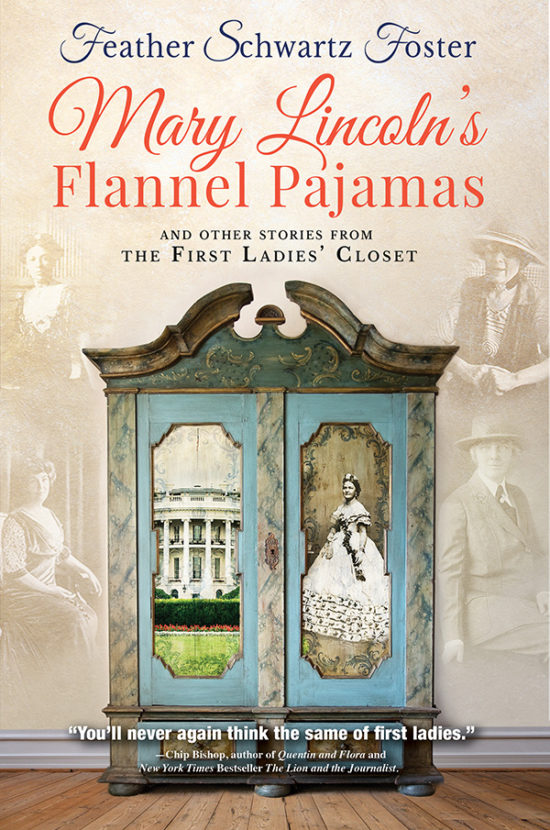 Mary Lincoln’s Flannel Pajamas and Other Stories from the First Ladies’ Closet