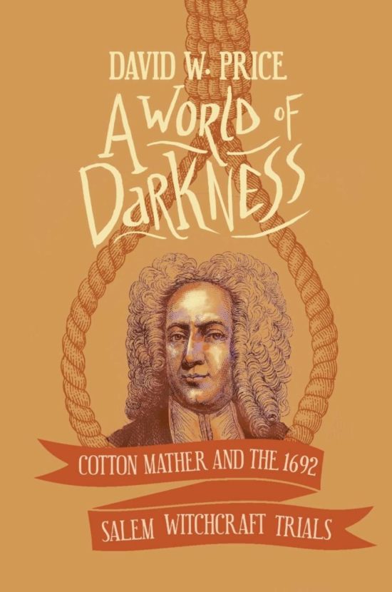 A World of Darkness: Cotton Mather and the 1692 Salem Witchcraft Trials