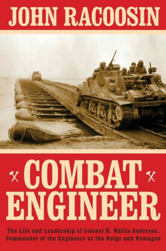 Combat Engineer: The Life and Leadership of Colonel H. Wallis Anderson, Commander of the Engineers at the Bulge and Remagen