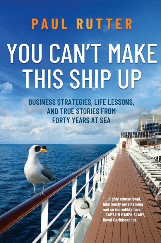 You Can’t Make This Ship Up: Business Strategies, Life Lessons, and True Stories from Forty Years at Sea