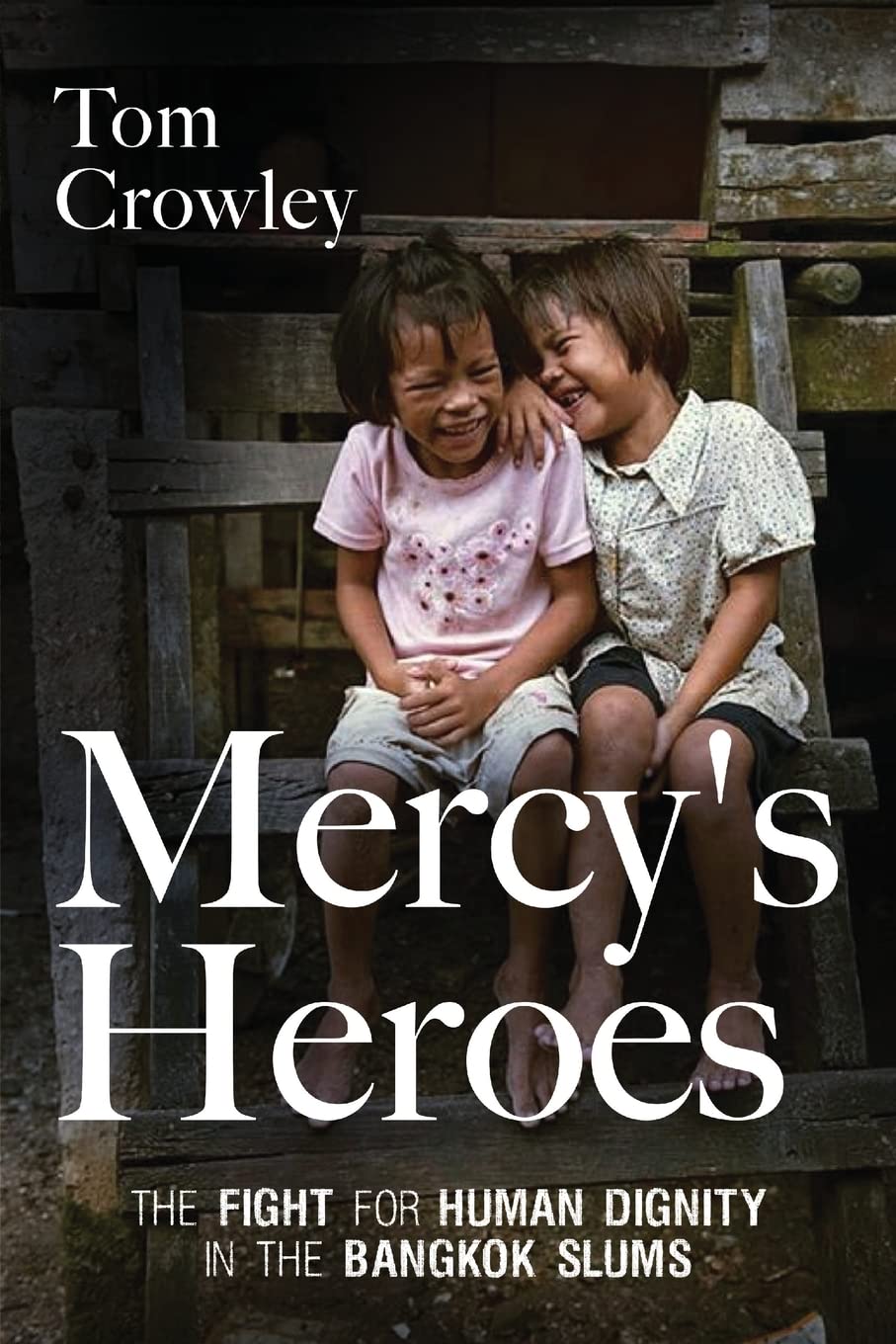 Mercy’s Heroes: The Fight for Human Dignity in the Bangkok Slums