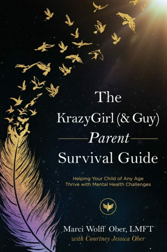 The KrazyGirl (& Guy) Parent Survival Guide: Helping Your Child of Any Age Thrive with Mental Health Challenges