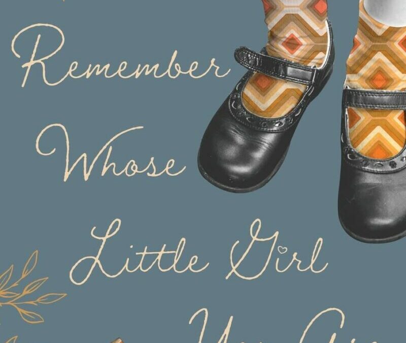 Remember Whose Little Girl You Are