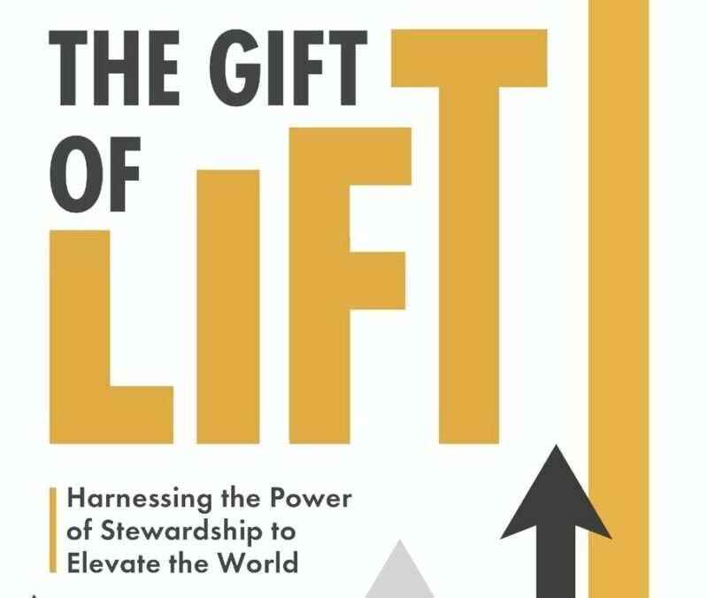 The Gift of Lift: Harnessing the Power of Stewardship to Elevate the World