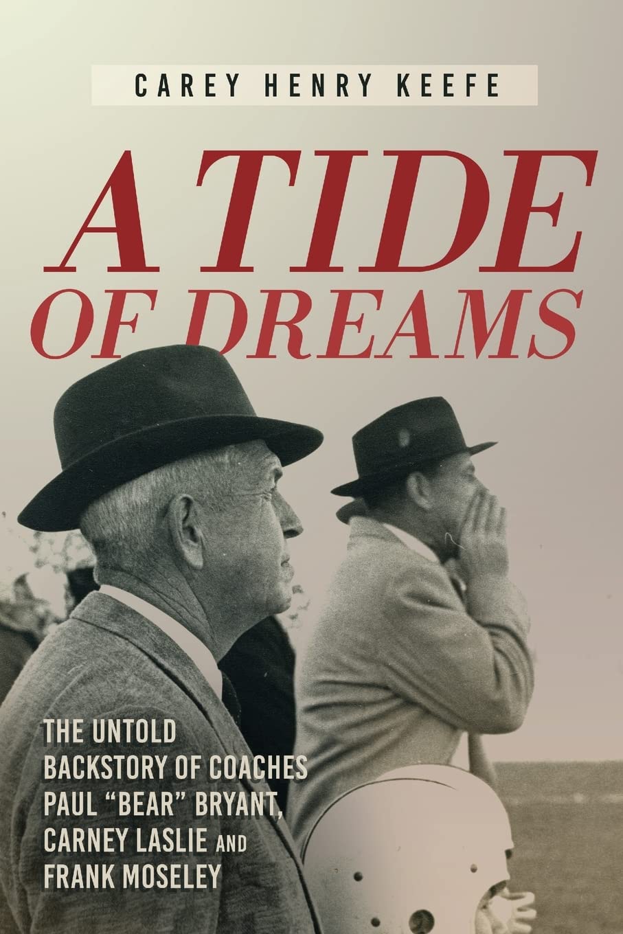 A Tide of Dreams: The Untold Backstory of Coach Paul ‘Bear’ Bryant and Coaches Carney Laslie and Frank Moseley