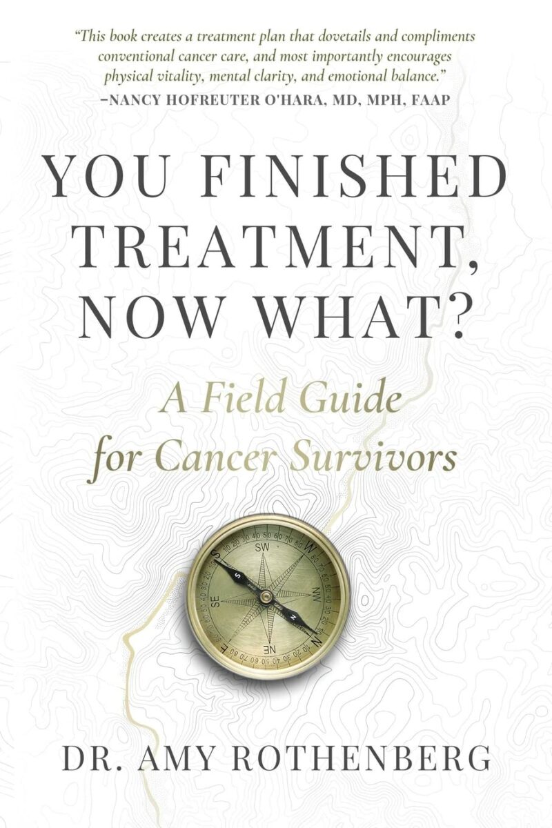 You Finished Treatment, Now What? A Field Guide for Cancer Survivors: A Field Guide for Cancer Survivors