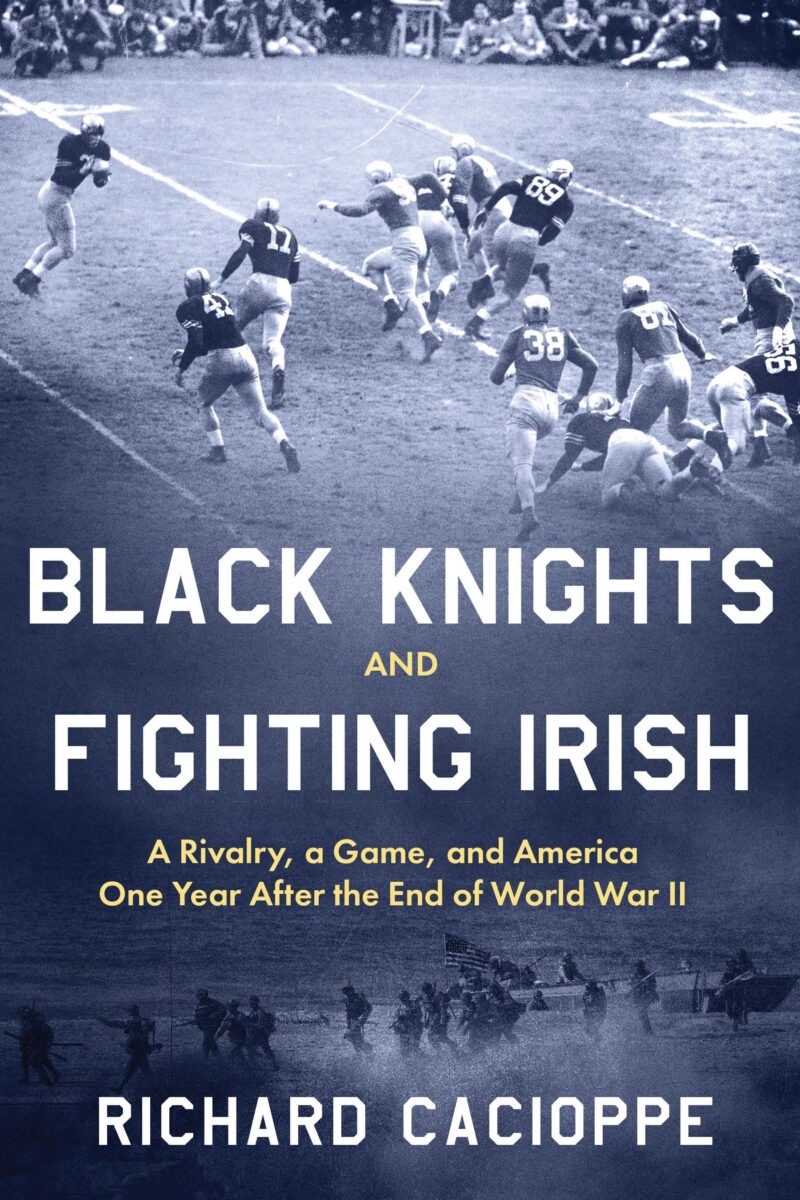 Black Knights and Fighting Irish: A Rivalry, a Game, and America One Year After the End of World War II