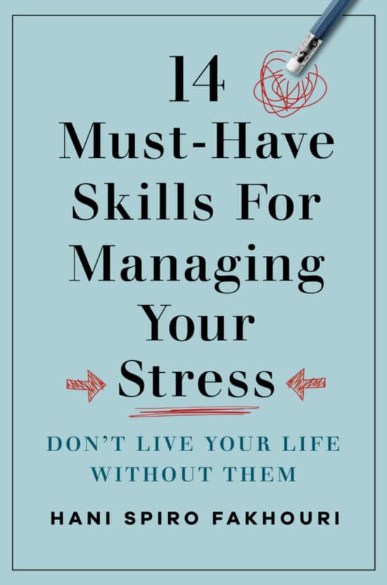 14 Must-Have Skills for Managing Your Stress: Don’t Live Your Life Without Them