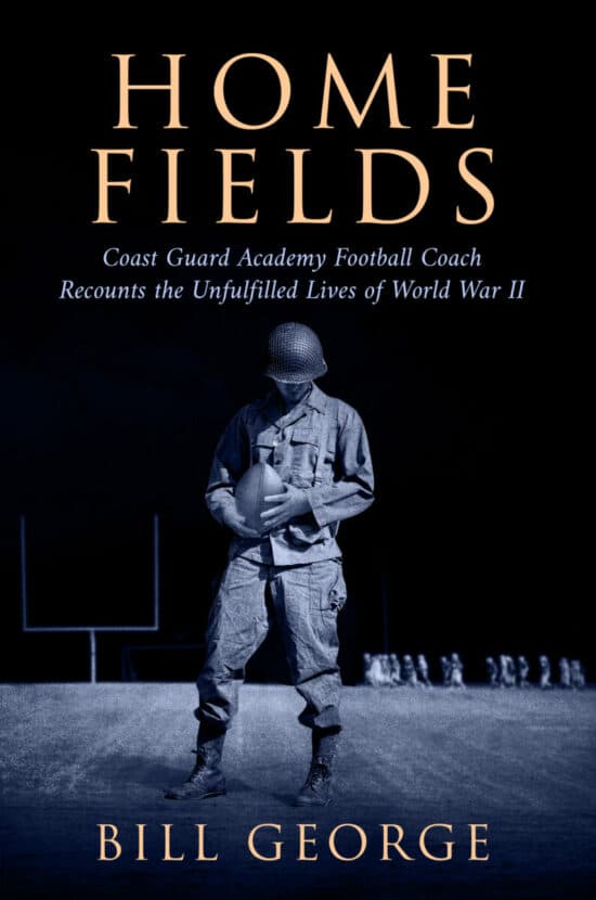 Home Fields: Coast Guard Academy Football Coach Recounts the Unfulfilled Lives of World War II