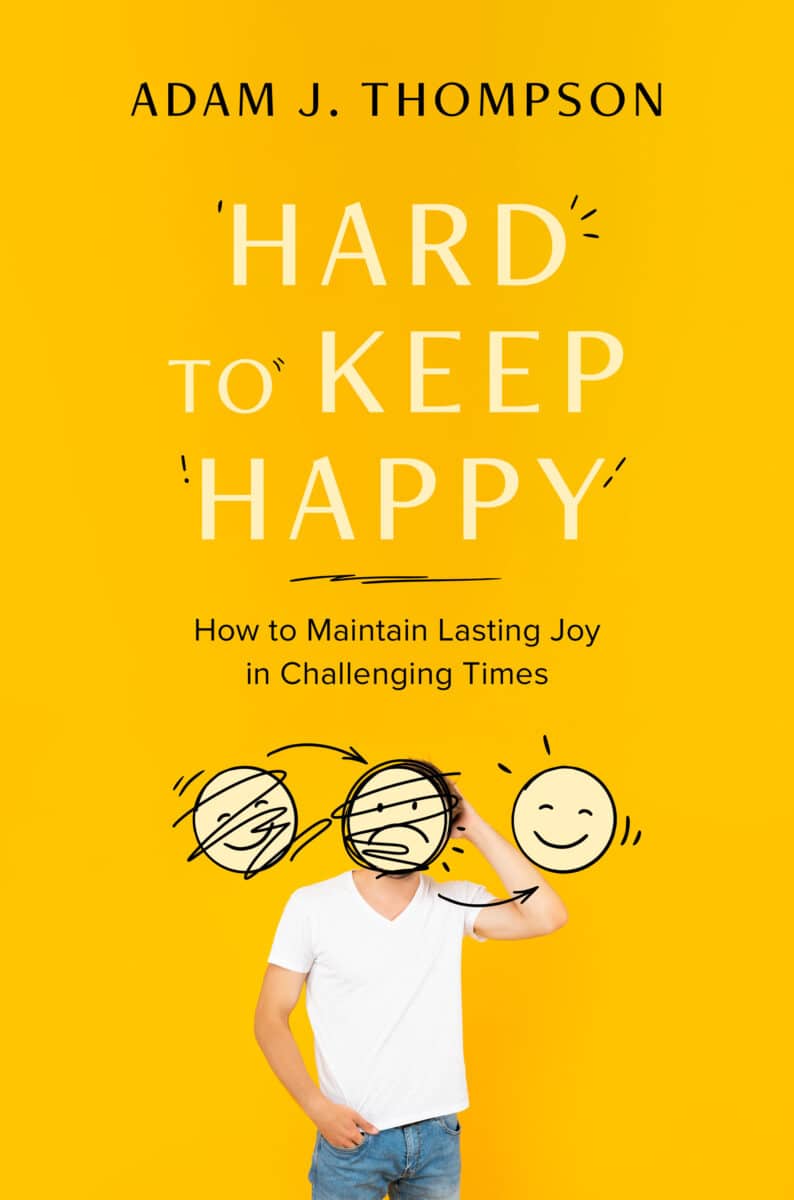 Hard to Keep Happy: How to Maintain Lasting Joy in Challenging Times