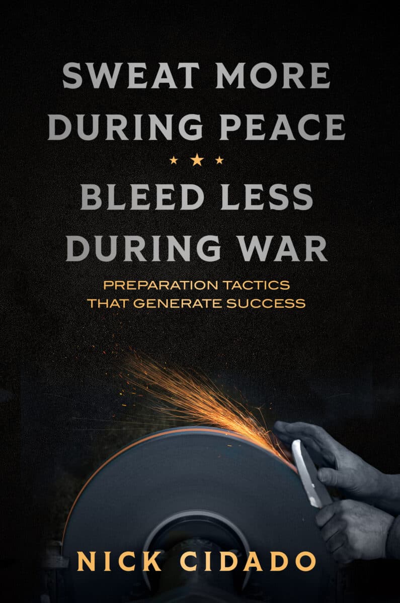 Sweat More During Peace, Bleed Less During War: Preparation Tactics that Generate Success by Nick Cidado