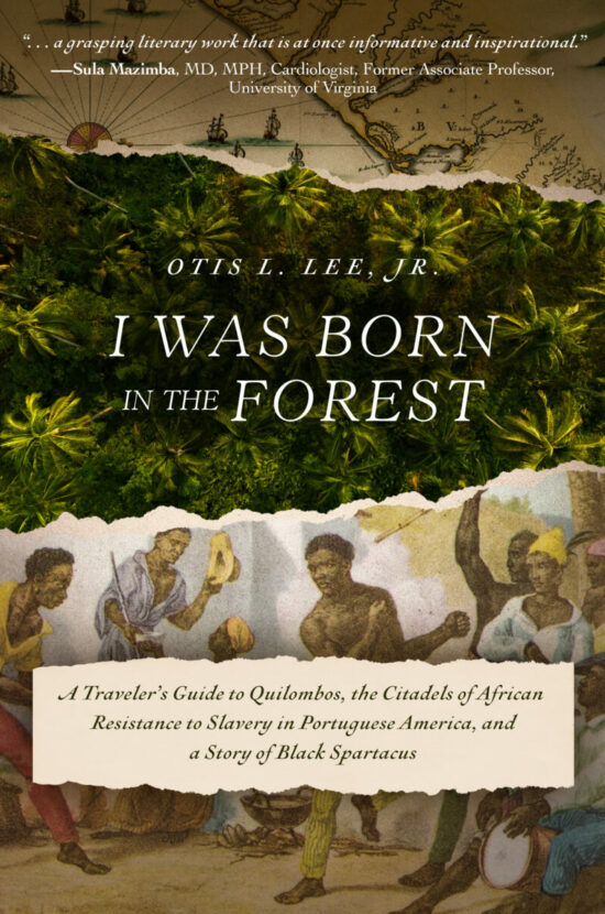 I Was Born in the Forest: A Traveler’s Guide to Quilombos, the Citadels of African Resistance to Slavery in Portuguese America, and a Story of Black Spartacus