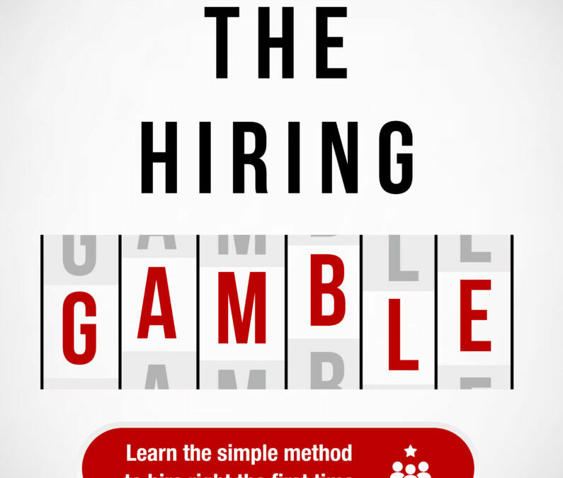 Stop the Hiring Gamble: Learn the Simple Method to Hire Right the First Time
